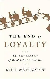 The End of Loyalty: The Rise and Fall of Good Jobs in America