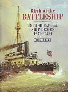 Birth of the Battleship: British Capital Ship Design 1870-1881