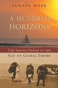 A Hundred Horizons: The Indian Ocean in the Age of Global Empire