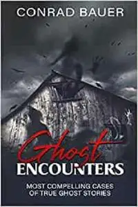 Ghosts Encounter: The Most Compelling Evidence of Ghost Encounters (Paranormal and Unexplained Mysteries)