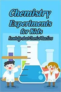 Chemistry Experiments for Kids: Knowledge about Chemical Reactions: Children Studying Chemistry