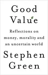 Good Value: Reflections on Money, Morality and an Uncertain World