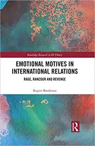 Emotional Motives in International Relations: Rage, Rancour and Revenge