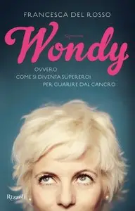 Wondy. Ovvero come si diventa supereroi per guarire dal cancro di Francesca Del Rosso