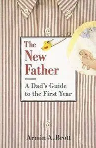 The New Father: A Dad’s Guide to the First Year