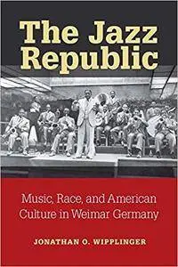 The Jazz Republic: Music, Race, and American Culture in Weimar Germany (Social History, Popular Culture, and Politics in German