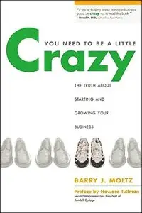You Need to Be a Little Crazy: The Truth about Starting and Growing Your Business (repost)