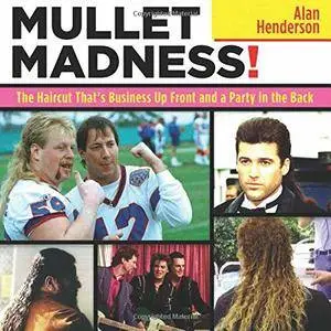 Mullet Madness!: The Haircut That's Business Up Front and a Party in the Back