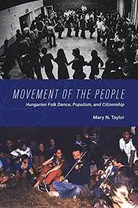 Movement of the People: Hungarian Folk Dance, Populism, and Citizenship (New Anthropologies of Europe)