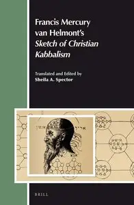 Francis Mercury Van Helmont's "Sketch of Christian Kabbalism.": Translated and Edited by Sheila A. Spector