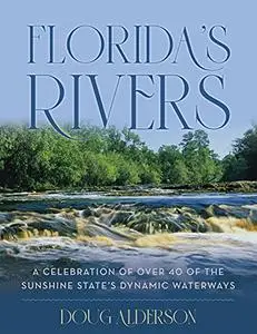 Florida's Rivers: A Celebration of Over 40 of the Sunshine State's Dynamic Waterways