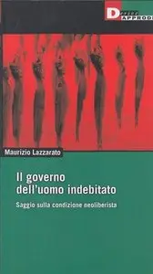 Maurizio Lazzarato - Il governo dell'uomo indebitato. Saggio sulla condizione neoliberista