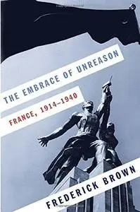 The Embrace of Unreason: France, 1914-1940 (Repost)