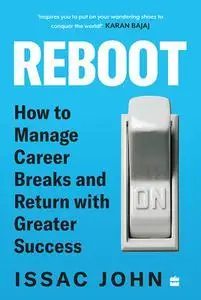 Reboot : How to Manage Career Breaks and Return with Greater Success