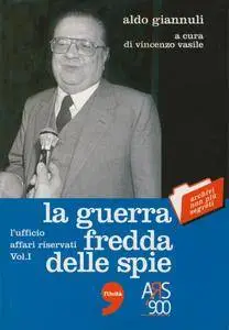 Aldo Giannuli - La guerra fredda delle spie. L'ufficio affari riservati. Vol. 1