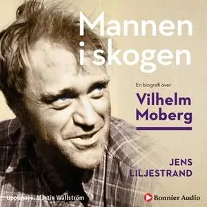 «Mannen i skogen : En biografi över Vilhelm Moberg» by Jens Liljestrand