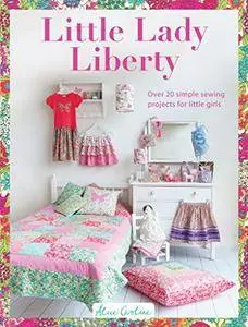 Little Lady Liberty: Over 20 Simple Sewing Projects for Little Girls