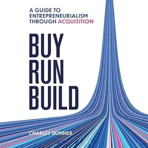 Buy, Run, Build: A Guide to Entrepreneurship Through Acquisition [Audiobook]