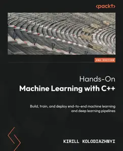 Hands-On Machine Learning with C++: Build, train and deploy end-to-end machine learning and deep learning pipelines, 2nd Editio