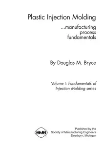 Plastic Injection Molding, Volume I - Manufacturing Process Fundamentals