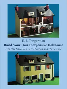 Build Your Own Inexpensive Dollhouse: With One Sheet of 4' by 8' Plywood and Home Tools (Dover Crafts: Woodworking)