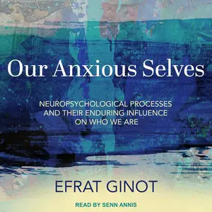 Our Anxious Selves: Neuropsychological Processes and Their Enduring Influence on Who We Are