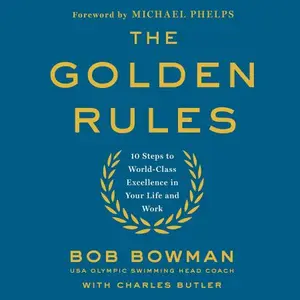 The Golden Rules: 10 Steps to World-Class Excellence in Your Life and Work