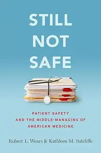 Still Not Safe: Patient Safety and the Middle-Managing of American Medicine (Repost)