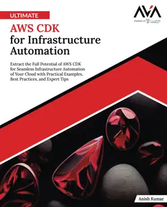 Ultimate AWS CDK for Infrastructure Automation: Extract the Full Potential of AWS CDK