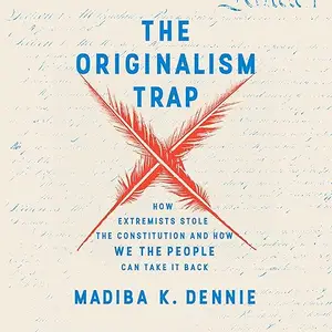 The Originalism Trap: How Extremists Stole the Constitution and How We the People Can Take It Back [Audiobook]
