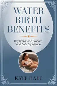 Water Birth Benefits : Key Steps for a Smooth and Safe Experience
