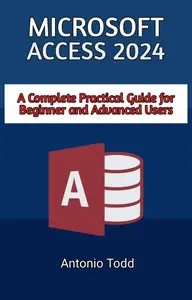 Microsoft Access 2024: A Complete Practical Guide For Beginner and Advanced Users