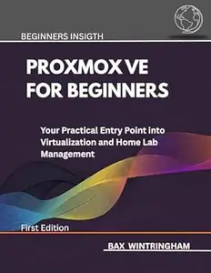PROXMOX VE FOR BEGINNERS: Your Practical Entry Point into Virtualization and Home Lab Management