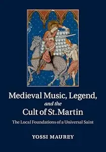 Medieval Music, Legend, and the Cult of St Martin: The Local Foundations of a Universal Saint