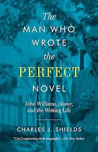 The Man Who Wrote the Perfect Novel: John Williams, Stoner, and the Writing Life