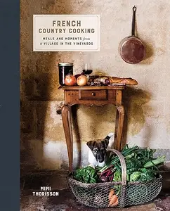 French Country Cooking: Meals and Moments from a Village in the Vineyards: A Cookbook (Repost)