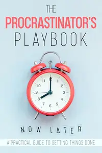 The Procrastinator's Playbook: A Practical Guide to Getting Things Done