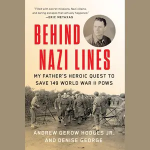 Behind Nazi Lines: My Father's Heroic Quest to Save 149 World War II POWs