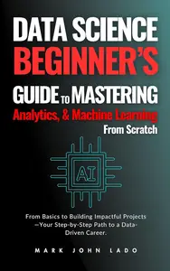 Data Science from Scratch: A Complete Beginner’s Guide to Mastering Analytics