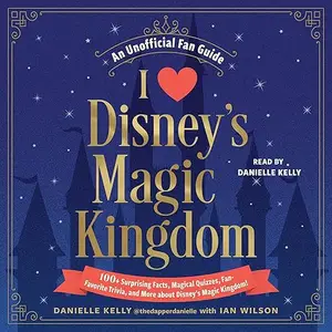 I Love Disney's Magic Kingdom: 100+ Surprising Facts, Magical Quizzes, Fan-Favorite Trivia, and More About Disney's [Audiobook]