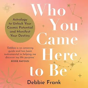 Who You Came Here to Be: Astrology to Unlock Your Cosmic Potential and Take Control of Your Destiny [Audiobook]