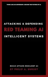Red Teaming AI: Attacking & Defending Intelligent Systems