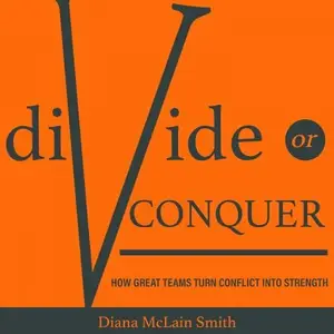 Divide or Conquer: How Great Teams Turn Conflict into Strength