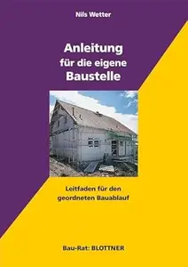 Anleitung für die eigene Baustelle: Leitfaden für den geordneten Bauablauf (Bau-Rat)