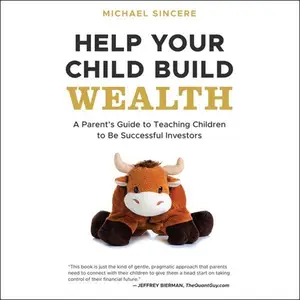 Help Your Child Build Wealth: A Parent's Guide to Teaching Children To Be Successful Investors [Audiobook]