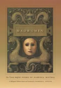 Madwomen: The "Locas mujeres" Poems of Gabriela Mistral, a Bilingual Edition