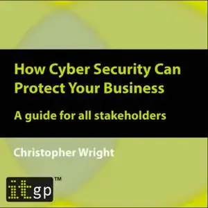 How Cyber Security Can Protect Your Business - A guide for all stakeholders