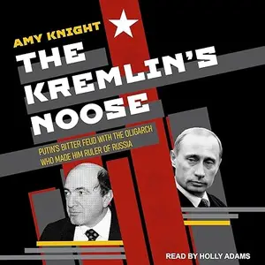 The Kremlin’s Noose: Putin’s Bitter Feud with the Oligarch Who Made Him Ruler of Russia [Audiobook]