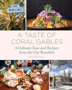 A Taste of Coral Gables: Cookbook and Culinary Tour of the City Beautiful (Repost)