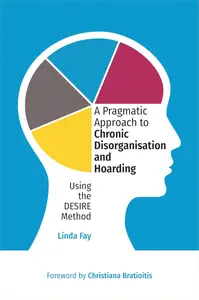 A Pragmatic Approach to Chronic Disorganisation and Hoarding: Using the DESIRE Method